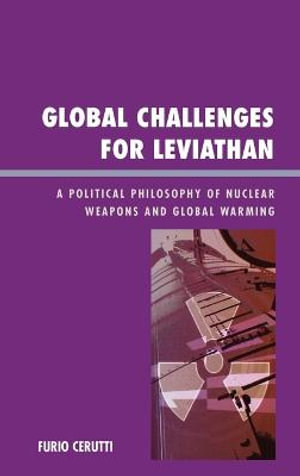 Global Challenges for Leviathan : A Political Philosophy of Nuclear Weapons and Global Warming - Furio Cerutti