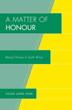 A Matter of Honour : Being Chinese in South Africa - Yoon Jung Park