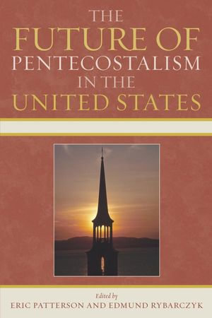 The Future of Pentecostalism in the United States - Edmund Rybarczyk