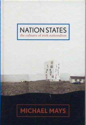 Nation States : The Cultures of Irish Nationalism - Michael Mays