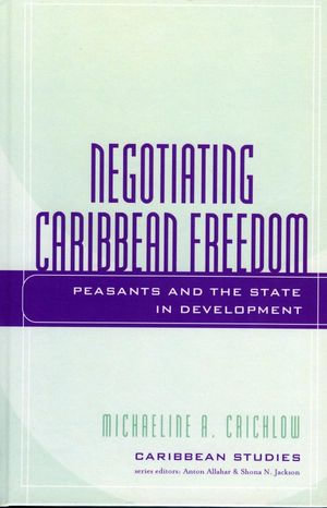 Negotiating Caribbean Freedom : Peasants and The State in Development - Michaeline A. Crichlow