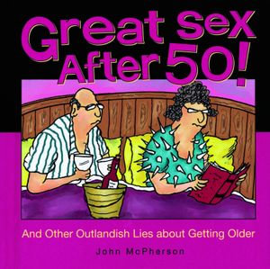 Great Sex After 50! : And Other Outlandish Lies about Getting Older - John McPherson
