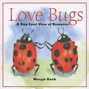 Love Bugs : A Bug-Eyed View of Romance - Maryjo Koch