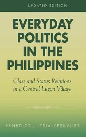 Everyday Politics in the Philippines : Class and Status in a Central Luzon Village :  Class and Status in a Central Luzon Village - Benedict J. Tria Kerkvliet