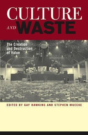 Culture and Waste : The Creation and Destruction of Value - Gay Hawkins