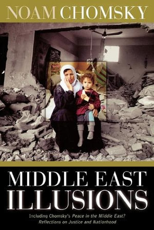 Middle East Illusions : Including Peace in the Middle East? Reflections on Justice and Nationhood :  Including Peace in the Middle East? Reflections on Justice and Nationhood - Noam Chomsky