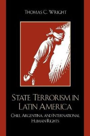 State Terrorism in Latin America : Chile, Argentina, and International Human Rights - Thomas C. Wright