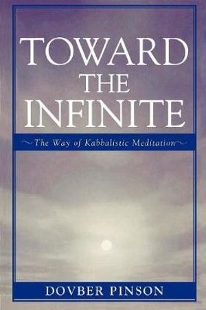 Toward the Infinite : The Way of Kabbalistic Meditation - Dovber Pinson