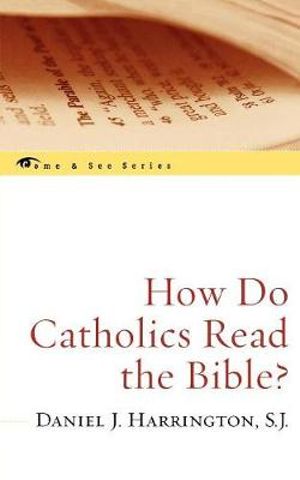 How Do Catholics Read the Bible? : Come & See - Daniel J. Harrington SJ