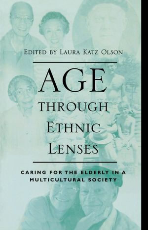 Age through Ethnic Lenses : Caring for the Elderly in a Multicultural Society - Laura Katz Olson