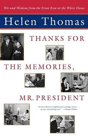 Thanks for the Memories, Mr. President : Wit and Wisdom from the Front Row at the White House - Helen Thomas