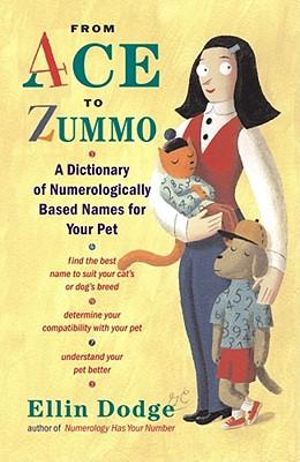 From Ace to Zummo : A Dictionary of Numerologically Based Names for Your Pet - Ellin Dodge