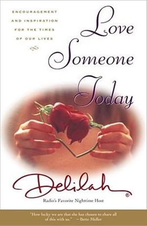 Love Someone Today : Encouragement and Inspiration for the Times of Our Lives - Delilah