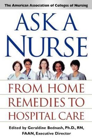 Ask a Nurse : From Home Remedies to Hospital Care - Amer Assoc of Colleges of Nurs