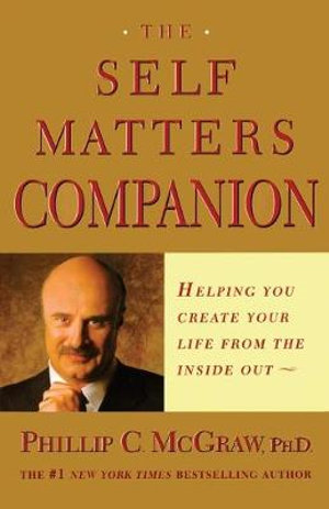 The Self Matters Companion : Helping You Create Your Life from the Inside Out - Phil McGraw