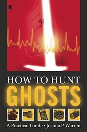 How to Hunt Ghosts : A Practical Guide - Joshua P. Warren