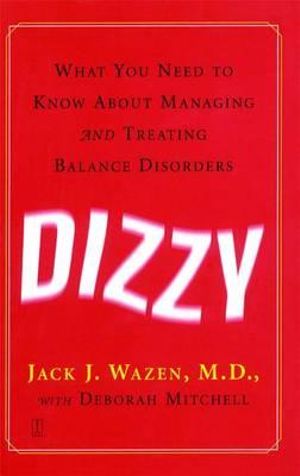 Dizzy : What You Need to Know About Managing and Treating Balance Disorders - Jack J. Wazen