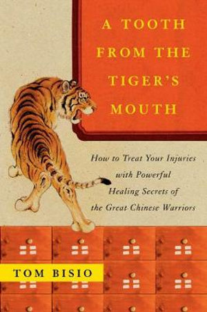 A Tooth from the Tiger's Mouth : How to Treat Your Injuries with Powerful Healing Secrets of the Great Chinese Warrior - Tom Bisio