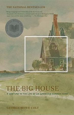 The Big House : A Century in the Life of an American Summer Home :  A Century in the Life of an American Summer Home - George Howe Colt