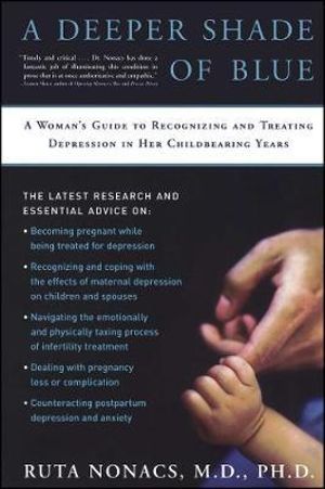 A Deeper Shade of Blue : A Woman's Guide to Recognizing and Treating Depression in Her Childbearing Years - Ruta Nonacs