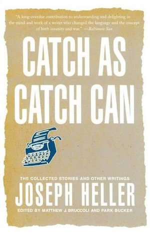 Catch as Catch Can: The Collected Stories and Other Writings :  The Collected Stories and Other Writings - Joseph Heller