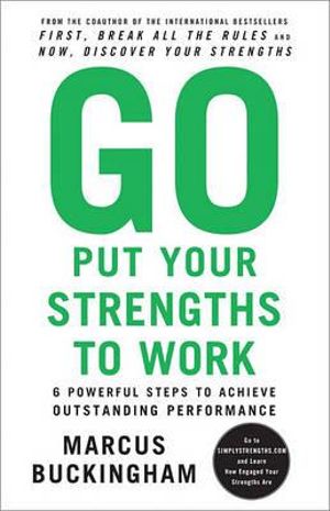 Go Put Your Strengths to Work : 6 Powerful Steps to Achieve Outstanding Performance - Marcus Buckingham