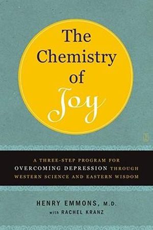 The Chemistry of Joy : A Three-Step Program for Overcoming Depression Through Western Science and Eastern Wisdom - Henry Emmons, MD