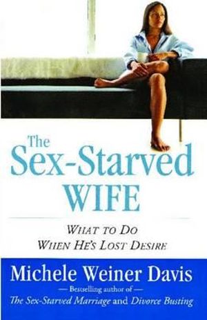 The Sex-Starved Wife : What to Do When He's Lost Desire - Michele Weiner Davis