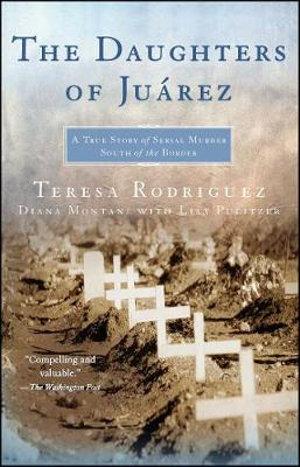 The Daughters Of Juarez : A True Story of Serial Murder South of the Border :  A True Story of Serial Murder South of the Border - Teresa Rodriguez