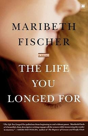 The Life You Longed For : A Novel - Maribeth Fischer