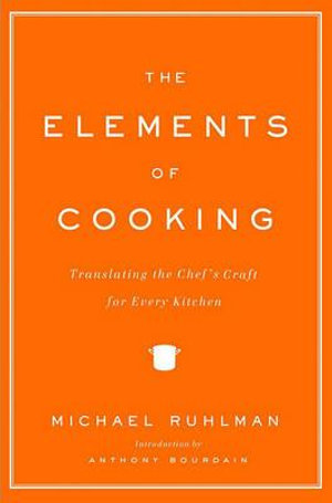 The Elements of Cooking : Translating the Chef's Craft for Every Kitchen - Michael Ruhlman