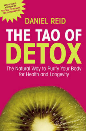 The Tao of Detox : The Natural Way to Purify Your Body for Health and Longevity - Daniel Reid