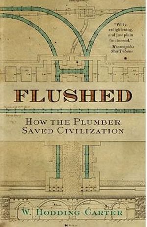 Flushed : How the Plumber Saved Civilization - W. Hodding Carter