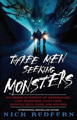 Three Men Seeking Monsters : Six Weeks in Pursuit of Werewolves, Lake Monsters, Giant Cats, Ghostly Devil Dogs, and Ape-Men - Nick Redfern