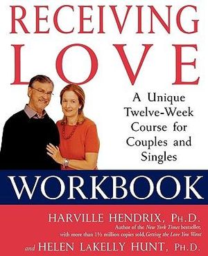 Receiving Love Workbook : A Unique Twelve-Week Course for Couples and Singles - Harville Hendrix