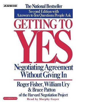 Getting to Yes : How To Negotiate Agreement Without Giving In - Roger Fisher