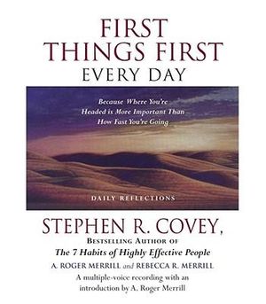 First Things First Every Day : Because Where You're Headed Is More Important Than How Fast You're Going - Dr Stephen R Covey