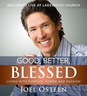 Good, Better, Blessed : Living with Purpose, Power and Passion - Joel Osteen