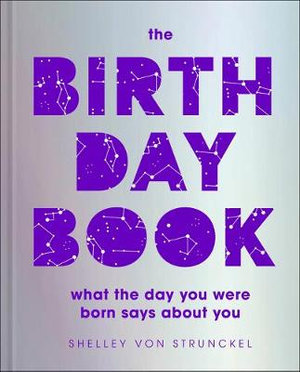 The Birthday Book : What the Day You Were Born Says about You - Shelley Von Strunckel