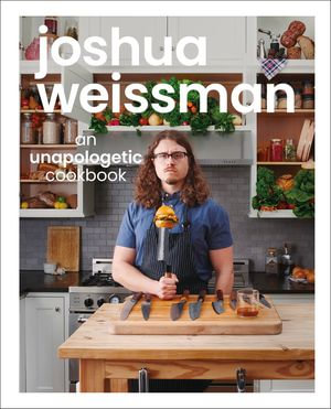 Joshua Weissman : An Unapologetic Cookbook. #1 NEW YORK TIMES BESTSELLER - Joshua Weissman