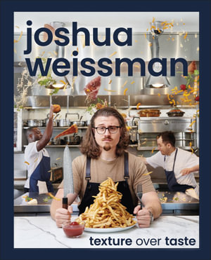 Joshua Weissman : Texture Over Taste - Joshua Weissman