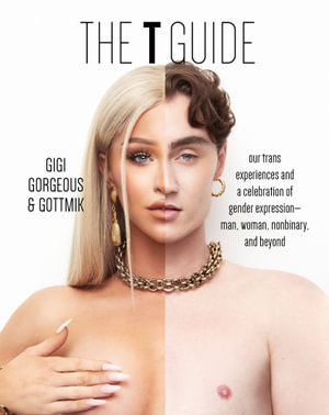 The T Guide : A Conversation on the Transgender Experience-From Both Ends of the Spectrum and Everywhere In Between - GIGI GORGEOUS