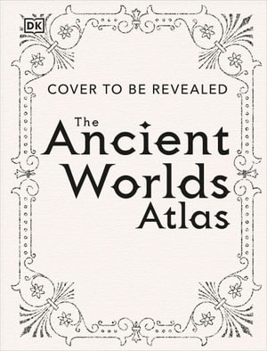 The Ancient Worlds Atlas : DK Pictorial Atlases - DK