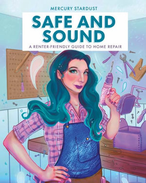 Safe & Sound : A Renter-Friendly Guide to Home Repair - Mercury Stardust