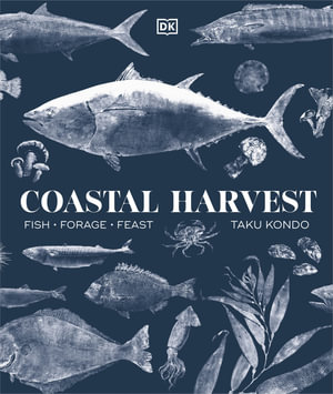 Coastal Harvest : Fish - Forage - Feast: A Cookbook - Taku Kondo