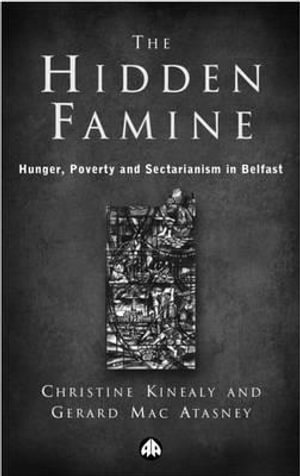 The Hidden Famine : Hunger, Poverty and Sectarianism in Belfast 1840-50 - Christine Kinealy