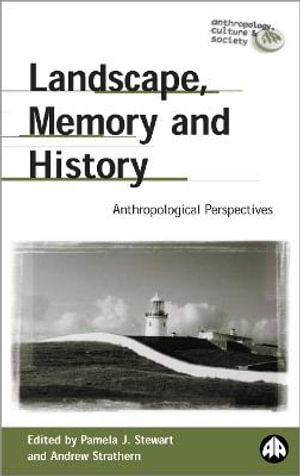 Landscape, Memory and History : Anthropological Perspectives - Pamela J. Stewart