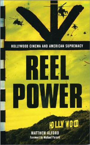 Reel Power : Hollywood Cinema and American Supremacy - Matthew Alford