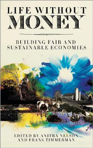 Life Without Money : Building Fair and Sustainable Economies - Anitra Nelson