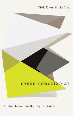 Cyber-Proletariat : Global Labour in the Digital Vortex - Nick Dyer-Witheford